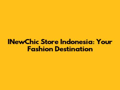 INewChic Store Indonesia: Your Fashion Destination