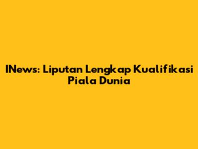 INews: Liputan Lengkap Kualifikasi Piala Dunia