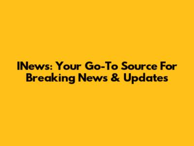 INews: Your Go-To Source For Breaking News & Updates