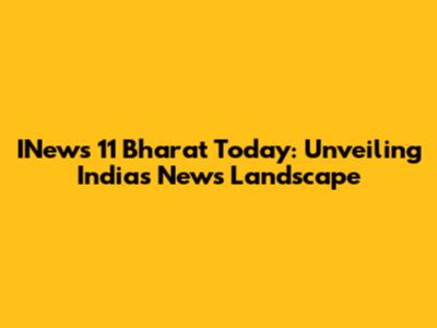 INews 11 Bharat Today: Unveiling India's News Landscape