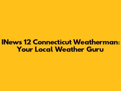 INews 12 Connecticut Weatherman: Your Local Weather Guru