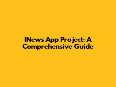 INews App Project: A Comprehensive Guide