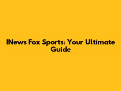 INews Fox Sports: Your Ultimate Guide