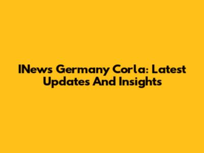 INews Germany Corla: Latest Updates And Insights
