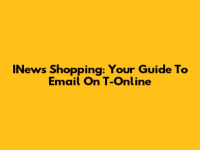 INews Shopping: Your Guide To Email On T-Online