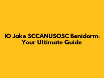 IO Jake SCCANUSOSC Benidorm: Your Ultimate Guide