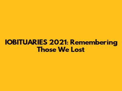 IOBITUARIES 2021: Remembering Those We Lost