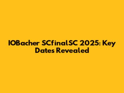 IOBacher SCfinalSC 2025: Key Dates Revealed