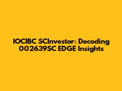 IOCIBC SCInvestor: Decoding 002639SC EDGE Insights