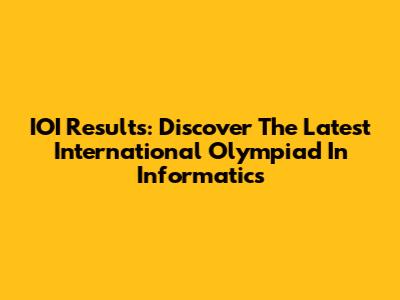 IOI Results: Discover The Latest International Olympiad In Informatics