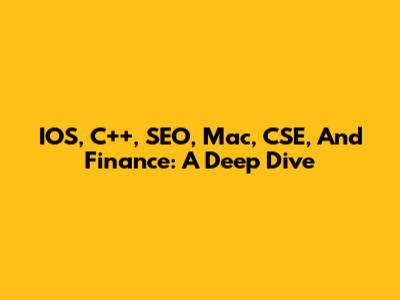 IOS, C++, SEO, Mac, CSE, And Finance: A Deep Dive