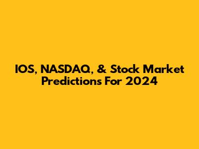 IOS, NASDAQ, & Stock Market Predictions For 2024