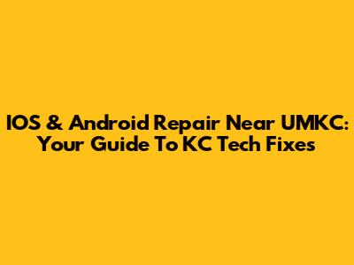 IOS & Android Repair Near UMKC: Your Guide To KC Tech Fixes