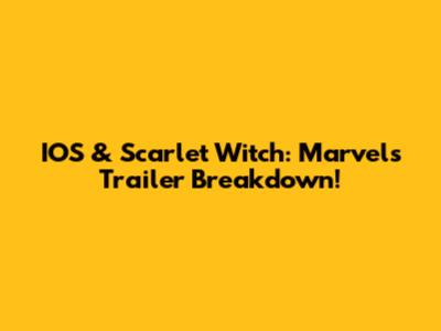 IOS & Scarlet Witch: Marvels Trailer Breakdown!