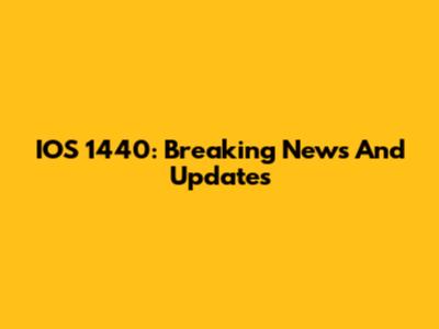 IOS 1440: Breaking News And Updates