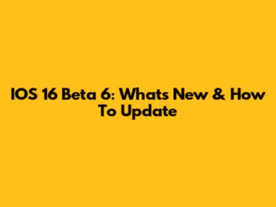 IOS 16 Beta 6: What's New & How To Update