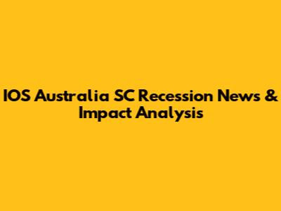 IOS Australia SC Recession News & Impact Analysis