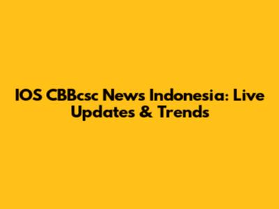 IOS CBBcsc News Indonesia: Live Updates & Trends
