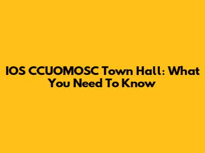 IOS CCUOMOSC Town Hall: What You Need To Know