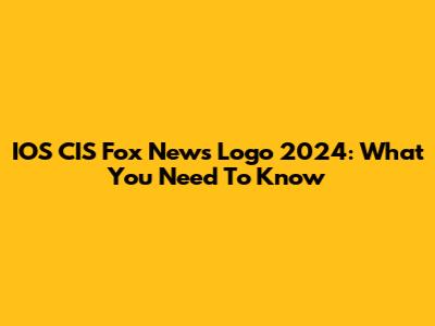 IOS CIS Fox News Logo 2024: What You Need To Know