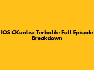 IOS CKualisc Terbalik: Full Episode Breakdown