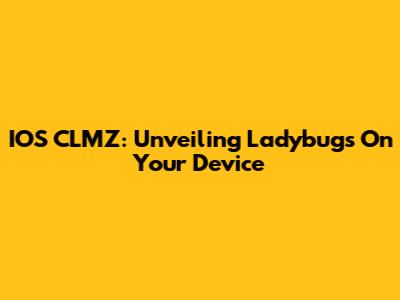 IOS CLMZ: Unveiling Ladybugs On Your Device