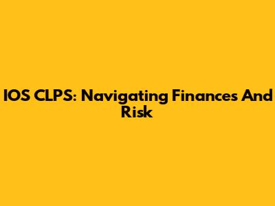 IOS CLPS: Navigating Finances And Risk