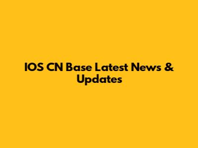 IOS CN Base Latest News & Updates