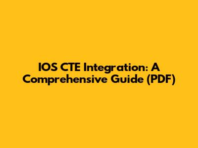 IOS CTE Integration: A Comprehensive Guide (PDF)