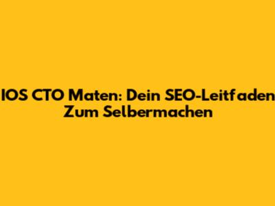 IOS CTO Maten: Dein SEO-Leitfaden Zum Selbermachen