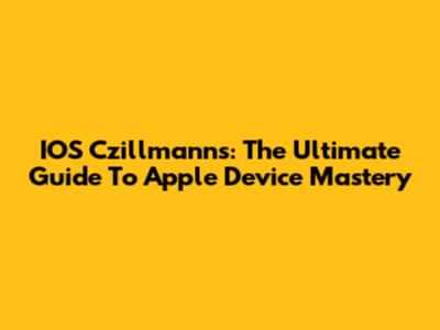 IOS Czillmann's: The Ultimate Guide To Apple Device Mastery