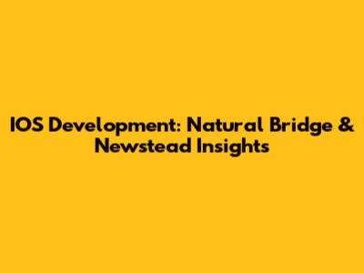 IOS Development: Natural Bridge & Newstead Insights