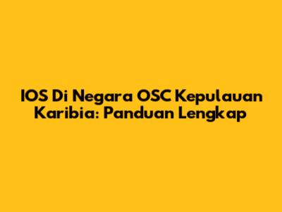 IOS Di Negara OSC Kepulauan Karibia: Panduan Lengkap