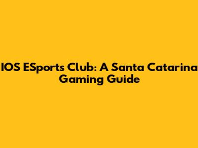IOS ESports Club: A Santa Catarina Gaming Guide