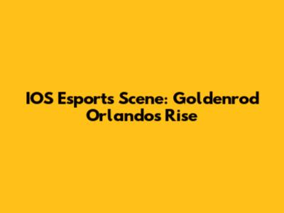 IOS Esports Scene: Goldenrod Orlando's Rise