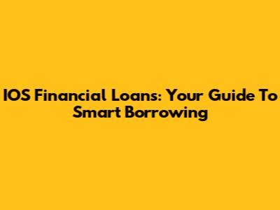 IOS Financial Loans: Your Guide To Smart Borrowing