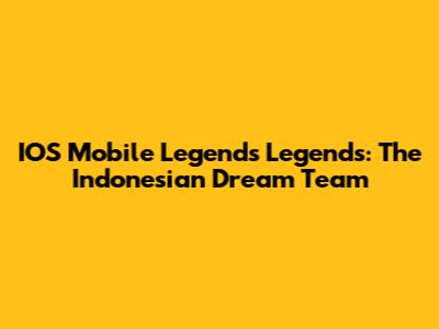 IOS Mobile Legends Legends: The Indonesian Dream Team