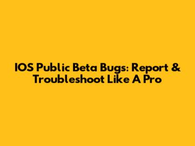IOS Public Beta Bugs: Report & Troubleshoot Like A Pro