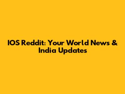 IOS Reddit: Your World News & India Updates