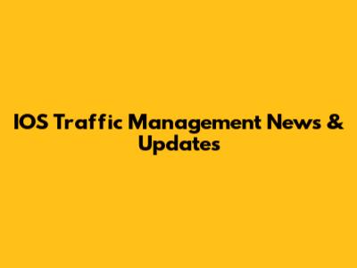 IOS Traffic Management News & Updates