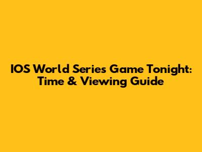 IOS World Series Game Tonight: Time & Viewing Guide