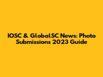 IOSC & GlobalSC News: Photo Submissions 2023 Guide