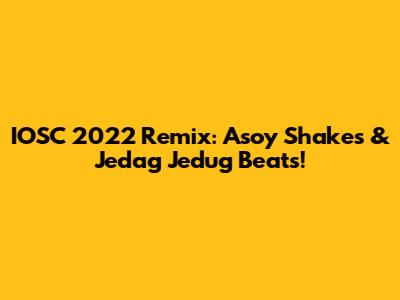 IOSC 2022 Remix: Asoy Shakes & Jedag Jedug Beats!