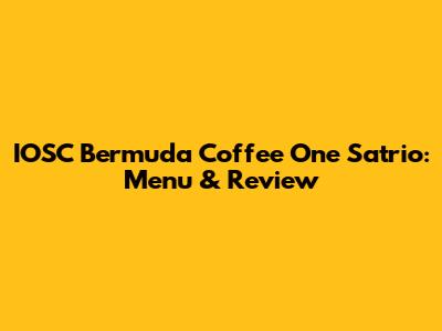 IOSC Bermuda Coffee One Satrio: Menu & Review