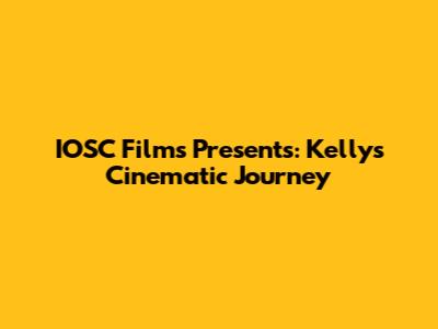 IOSC Films Presents: Kelly's Cinematic Journey