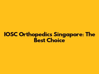 IOSC Orthopedics Singapore: The Best Choice