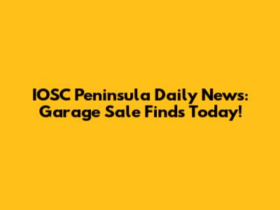 IOSC Peninsula Daily News: Garage Sale Finds Today!