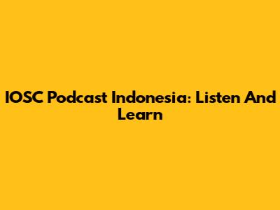 IOSC Podcast Indonesia: Listen And Learn