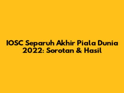 IOSC Separuh Akhir Piala Dunia 2022: Sorotan & Hasil