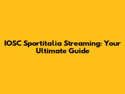 IOSC Sportitalia Streaming: Your Ultimate Guide